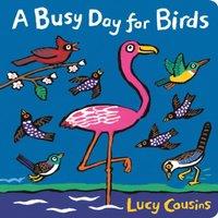 Lucy Cousins A Busy Day for Birds : From the creator of Maisy - a funny rhyming