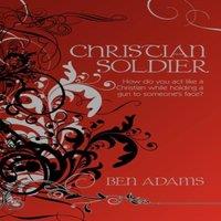 Ben Adams Christian Soldier: How do you act like a Christian while holding a in White