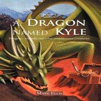 Mark Ellis A Dragon Named Kyle: Dragons, Wizards & Other Troublesome