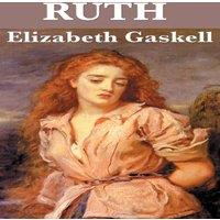 Elizabeth Cleghorn Gaskell Ruth: A Victorian Novel of Reputation, Compassion, & Social