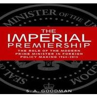 Sam Goodman The imperial premiership : The role of the modern Prime Minister