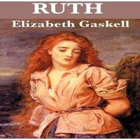 Elizabeth Cleghorn Gaskell Ruth: A Victorian Novel of Reputation, Compassion, & Social