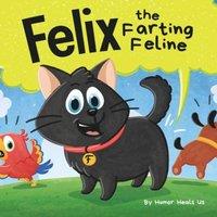 Humor Heals Us Felix the Farting Feline: A Funny Rhyming, Early Reader Story For