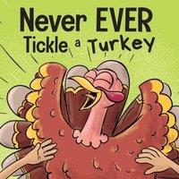 Adam Wallace Never EVER Tickle a Turkey : A Funny Rhyming, Read Aloud Picture