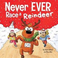 Adam Wallace Never EVER Race a Reindeer: A Funny Rhyming, Read Aloud Picture