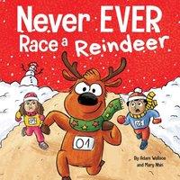 Adam Wallace Never EVER Race a Reindeer: A Funny Rhyming, Read Aloud Picture
