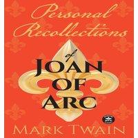 Mark Twain Personal Recollections of Joan of Arc: & Other Tributes to the