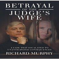Richard Murphy Betrayal of the Judge's Wife: A Case That Escalated to