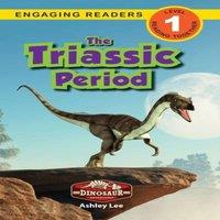 Ashley Lee The Triassic Period: Dinosaur Adventures (Engaging Readers, Level