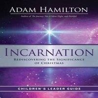 Adam Hamilton Incarnation Children's Leader Guide: Rediscovering the