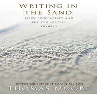 Thomas Moore Writing in the Sand: Jesus, Spirituality & the Soul of the