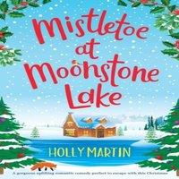 Holly Martin Mistletoe at Moonstone Lake: A gorgeous uplifting romantic comedy