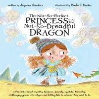 Jayneen Sanders The Not-So-Perfect Princess & the Not-So-Dreadful Dragon: a
