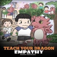 Steve Herman Teach Your Dragon Empathy: Help Your Dragon Understand Empathy. A