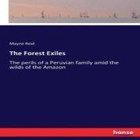 Mayne Reid The Forest Exiles:The perils of a Peruvian family amid the wilds