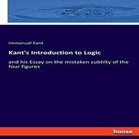 Immanuel Kant Kant's Introduction to Logic:and his Essay on the mistaken