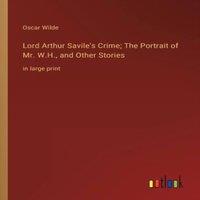 Oscar Wilde Lord Arthur Savile's Crime; The Portrait of Mr. W.H., & Other