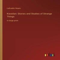 Lafcadio Hearn Kwaidan: Stories & Studies of Strange Things:in large print