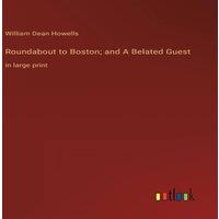 William Dean Howells Roundabout to Boston; & A Belated Guest:in large print Hardcover