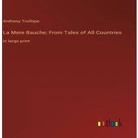 Anthony Trollope La Mere Bauche; From Tales of All Countries:in large print