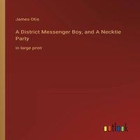James Otis A District Messenger Boy, & A Necktie Party:in large print