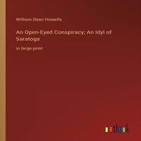 William Dean Howells An Open-Eyed Conspiracy; An Idyl of Saratoga:in large print