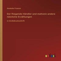 Anatole France Der fliegende Handler und mehrere andere nutzliche Erzahlungen:in in Gold
