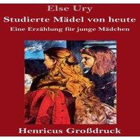 Else Ury Studierte Madel von heute (Grossdruck):Eine Erzahlung fur junge