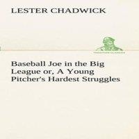 Lester Chadwick Baseball Joe in the Big League or, A Young Pitcher's Hardest