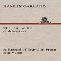Hamlin Garland The Trail of the Goldseekers A Record of Travel in Prose & Verse
