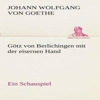 Johann Wolfgang von Goethe Gotz von Berlichingen mit der eisernen Hand Ein Schauspiel