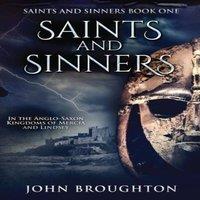 John Broughton Saints & Sinners: In the Anglo-Saxon Kingdoms of Mercia and