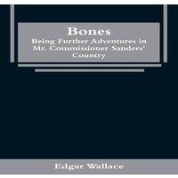 Edgar Wallace Bones: Being Further Adventures in Mr. Commissioner Sanders'