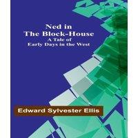 Edward Sylvester Ellis Ned in the Block-House: A Tale of Early Days in the West Paperback