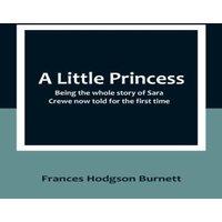 Frances Hodgson Burnett A Little Princess: Being the whole story of Sara Crewe now told