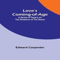 Edward Carpenter Love's Coming-of-Age: A series of papers on the relations of the