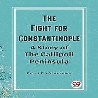 Percy F. Westerman The Fight for Constantinople A Story of the Gallipoli Peninsula