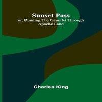 Charles King Sunset Pass; or, Running the Gauntlet Through Apache Land
