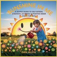 Dan Allen Sunshine in Me: A Joyful Guide to Self Esteem, Strength Journals