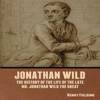 Henry Fielding Jonathan Wild: The History of the Life of the Late Mr. Jonathan