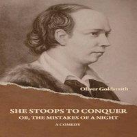 Oliver Goldsmith She Stoops to Conquer; Or, The Mistakes of a Night: A Comedy in White