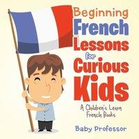 Baby Professor Beginning French Lessons for Curious Kids A Children's Learn