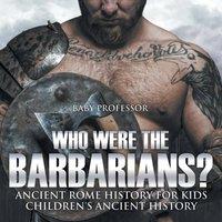 Baby Professor Who Were the Barbarians? Ancient Rome History for Kids Children's