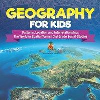 Baby Professor Geography for Kids - Patterns, Location & Interrelationships The