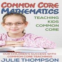 Julie Thompson Common Core Mathematics: Teaching Kids Common Core: Our Children's in White