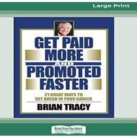 Brian Tracy Get Paid More & Promoted Faster: 21 Great Ways to Get Ahead In
