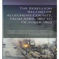 Anonymous The Rebellion Record of Allegheny County, From April, 1861 to
