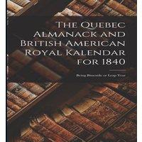 Anonymous The Quebec Almanack & British American Royal Kalendar for 1840