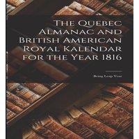Anonymous The Quebec Almanac & British American Royal Kalendar for the