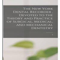 Anonymous The New York Dental Recorder, Devoted to the Theory & Practice